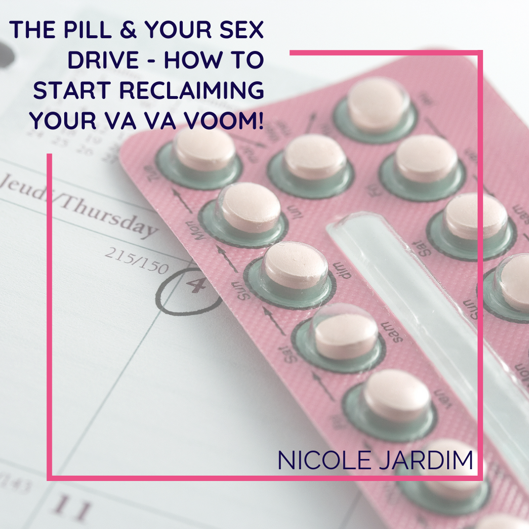 Porn Pill Libido - The Pill and Your Sex Drive - How to Start Reclaiming Your Va Va Voom! -  Nicole Jardim