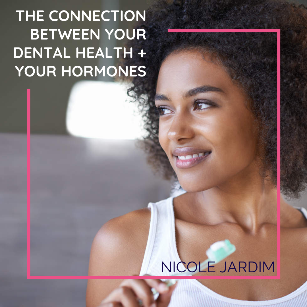 The Connection Between Your Dental Health + Your Hormones