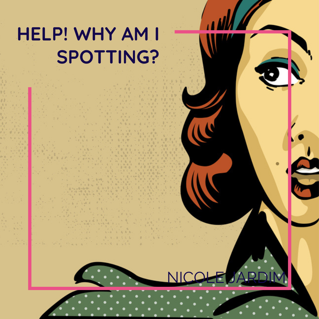 Help! Why Am I Spotting? - Nicole Jardim