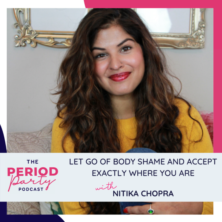 Pictured here is podcast guest Nitika Chopra who joins us on the Period Party Podcast to talk about Letting Go of Body Shame and Accepting Exactly Where You Are.