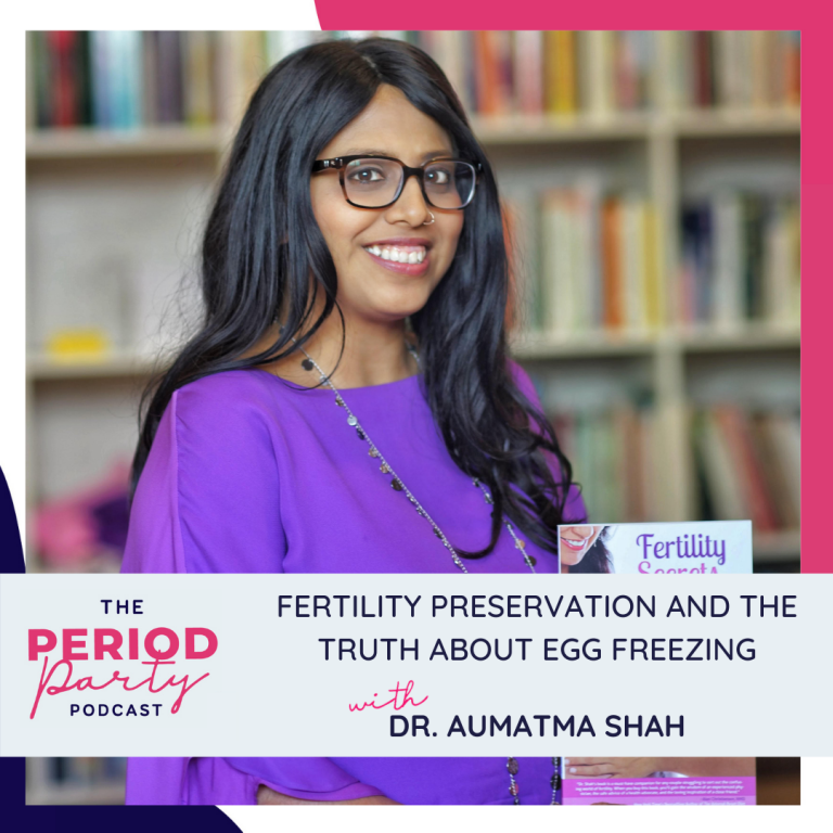 Pictured here is podcast guest Dr. Aumatma Shah who joins us on the Period Party Podcast to talk about Fertility Preservation and the Truth About Egg Freezing.