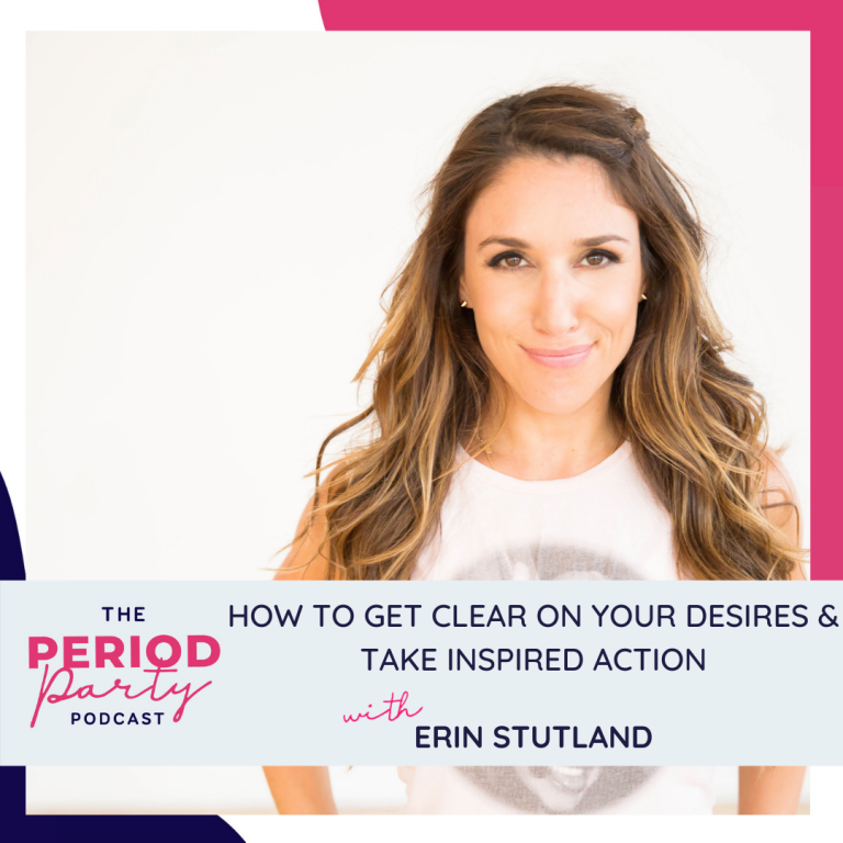 Pictured here is podcast guest Erin Stutland who joins us on the Period Party Podcast to talk about How to Get Clear on Your Desires & Take Inspired Action.