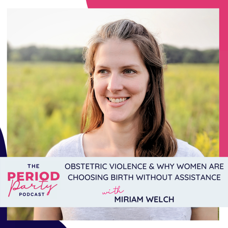 Pictured here is podcast guest Miriam Welch who joins us on the Period Party Podcast to talk about Obstetric Violence & Why Women Are Choosing Birth Without Assistance.