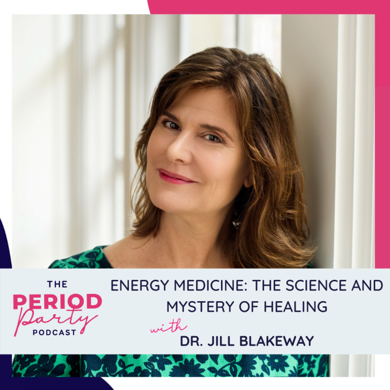 Pictured here is podcast guest Dr. Jill Blakeway who joins us on the Period Party Podcast to talk about ENERGY MEDICINE: The Science and Mystery of Healing
