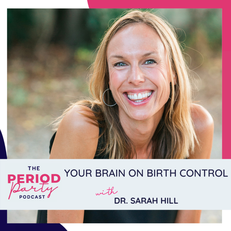 Pictured here is podcast guest Dr. Sarah Hill who joins us on the Period Party Podcast to talk about Your Brain on Birth Control.