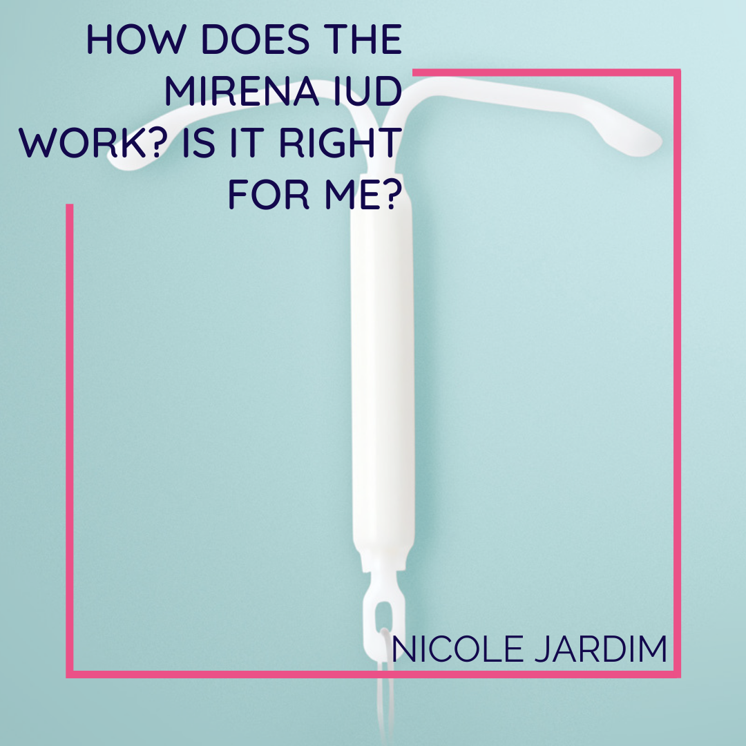 how-does-the-mirena-iud-work-is-it-right-for-me-nicole-jardim