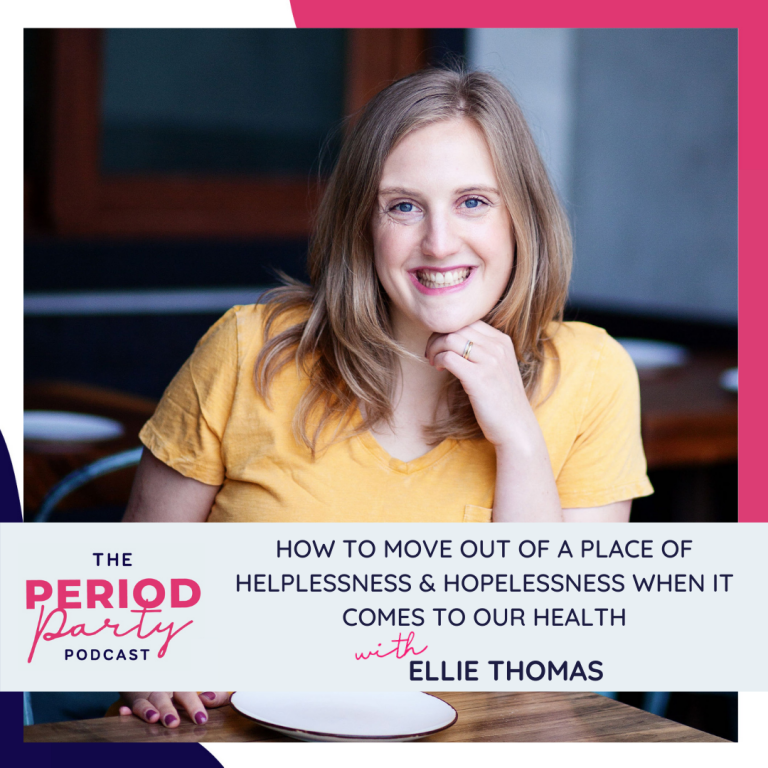 Pictured here is podcast guest Ellie Thomas who joins us on the Period Party Podcast to talk about How To Move Out of a Place of Helplessness & Hopelessness When It Comes To Our Health