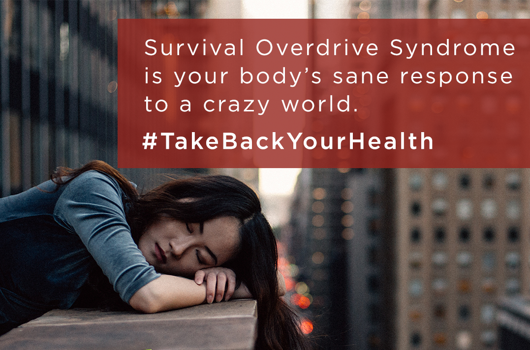 Survival Overdrive Syndrome is your body's sane response to a crazy world.  #takebackyourhealth