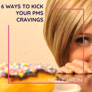 6 Ways to Kick Your PMS Cravings