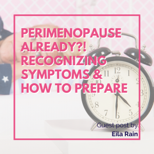 Perimenopause Already? Recognize Symptoms & How to Prepare