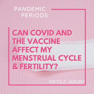 Can Covid and the Vaccine Affect my Ferility and Period Nicole Jardim