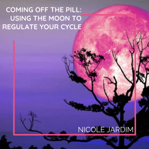 Coming off the Pill: Using the Moon to Regulate Your Cycle