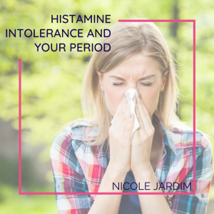 Histamine Intolerance and your period