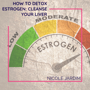 How To Detox Estrogen: Cleanse Your Liver