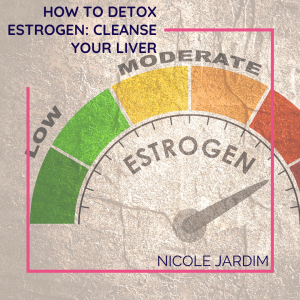 How To Detox Estrogen: Cleanse Your Liver