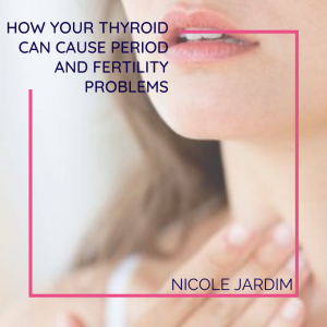 How Your Thyroid Can Cause Period and Fertility Problems