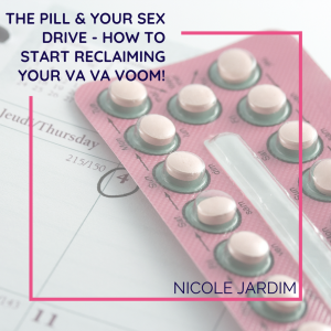 The Pill & Your Sex Drive - How to Start Reclaiming Your Va Va Voom!