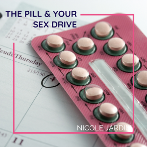 The Pill and Your Sex Drive – How to Start Reclaiming Your Va Va Voom!